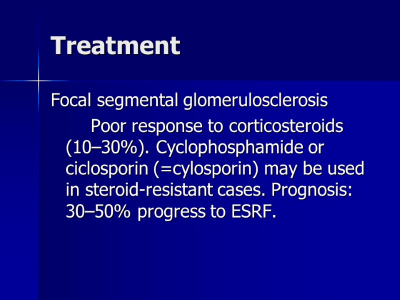 Treatment Focal segmental glomerulosclerosis   Poor response to corticosteroids (10–30%). Cyclophosphamide or ciclosporin